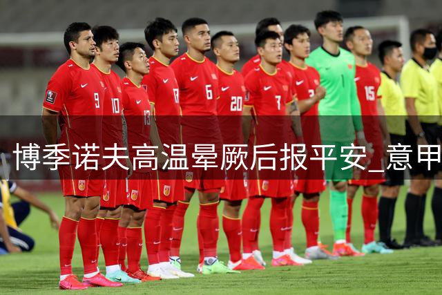 博季诺夫高温晕厥后报平安 意甲赛场极端天气引热议